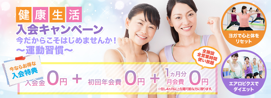 健康生活応援入会キャンペーン今だからこそはじめませんか！～運動習慣～ご見学・ご入会随時受付中　今ならお得な入会特典　入会金・初回年会費0円＋今なら最大２カ月分月額が０円※４ヶ月在籍可能な方、１カ月分月額０円※６ヵ月在籍可能な方、２カ月分月額０円